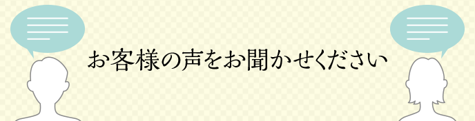 お客様の声をお聞かせください